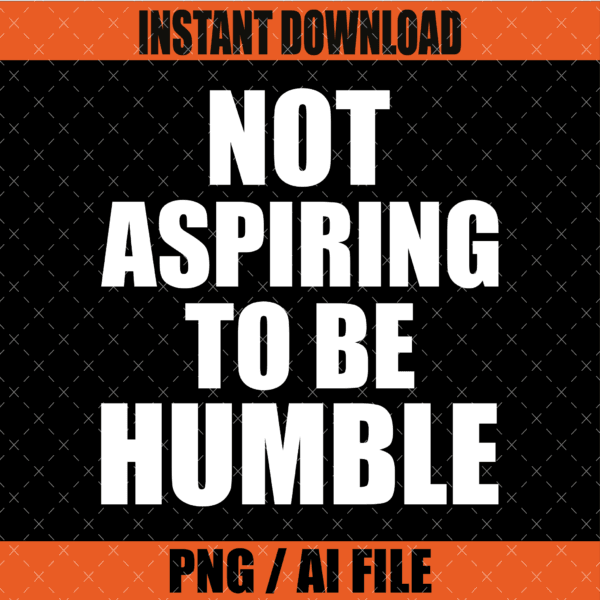 Not Aspiring to Be Humble PNG Graphic Design
