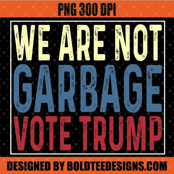 We Are Not Garbage PNG Vote Trump