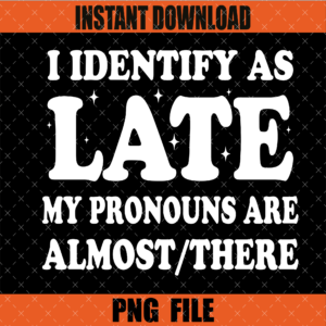 I Identify As Late My Pronouns Are Almost PNG Design