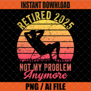 Vintage Retired 2025 Not My Problem SVG PNG