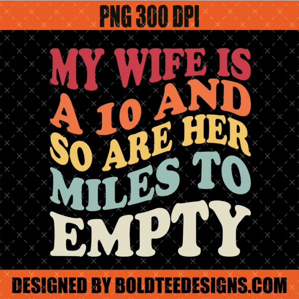 My Wife is a 10 and so Are Her Miles PNG