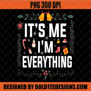 Its Me I'm Everything Christmas PNG SVG
