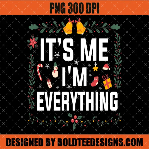 Its Me I'm Everything Christmas PNG SVG