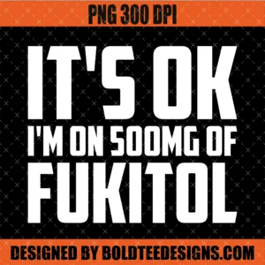 It's Okay I'm On 500mg Of Fukitol PNG