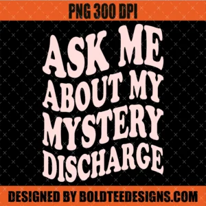 Ask Me About My Mystery Discharge PNG