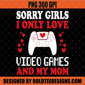 Sorry Girls I Only Love Video Games And My Mom PNG