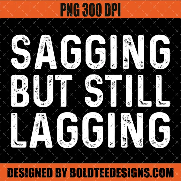 Sagging but Still Gagging PNG Funny