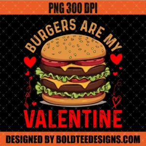 Burgers Are My Valentine PNG Funny