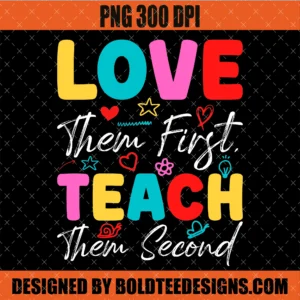 Love Them First Teach Them Second PNG SVG